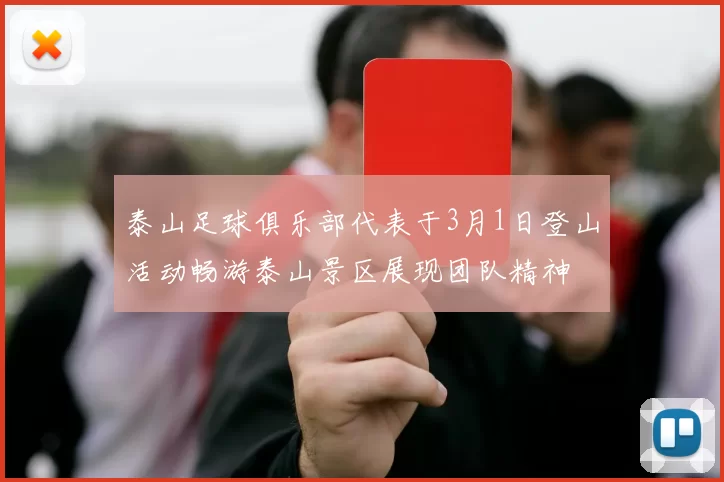 泰山足球俱乐部代表于3月1日登山活动畅游泰山景区展现团队精神